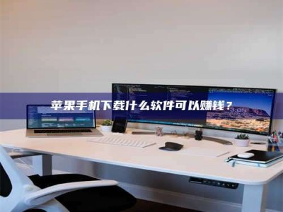 渠县苹果手机下载什么软件可以赚钱？